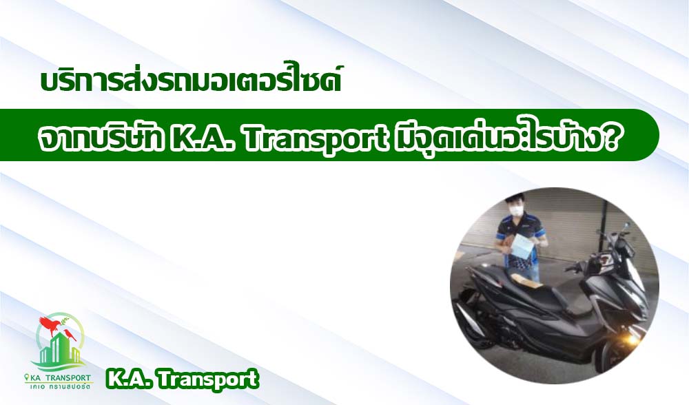 บริการส่งรถมอเตอร์ไซค์ จากบริษัท K.A. Transport มีจุดเด่นอะไรบ้าง